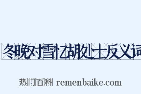 冬晚对雪忆胡处士反义词是什么意思的图片